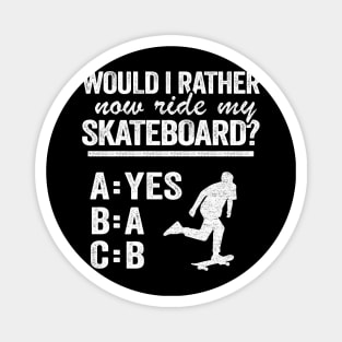 Would I Rather Now Ride My Skateboard Funny Skateboard Magnet